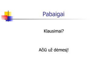 Pabaigai Klausimai? Ačiū už dėmesį ! 