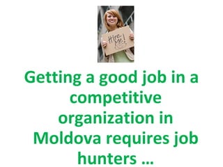 ?  Getting a good job in a competitive organization in Moldova requires job hunters … 