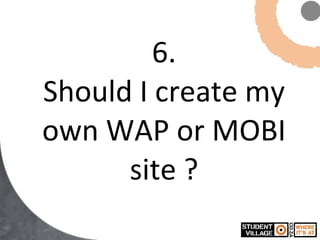 6. Should I create my own WAP or MOBI site ? 