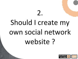 2. Should I create my own social network website ? 