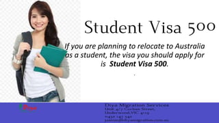 If you are planning to relocate to Australia
as a student, the visa you should apply for
is Student Visa 500.
.
 