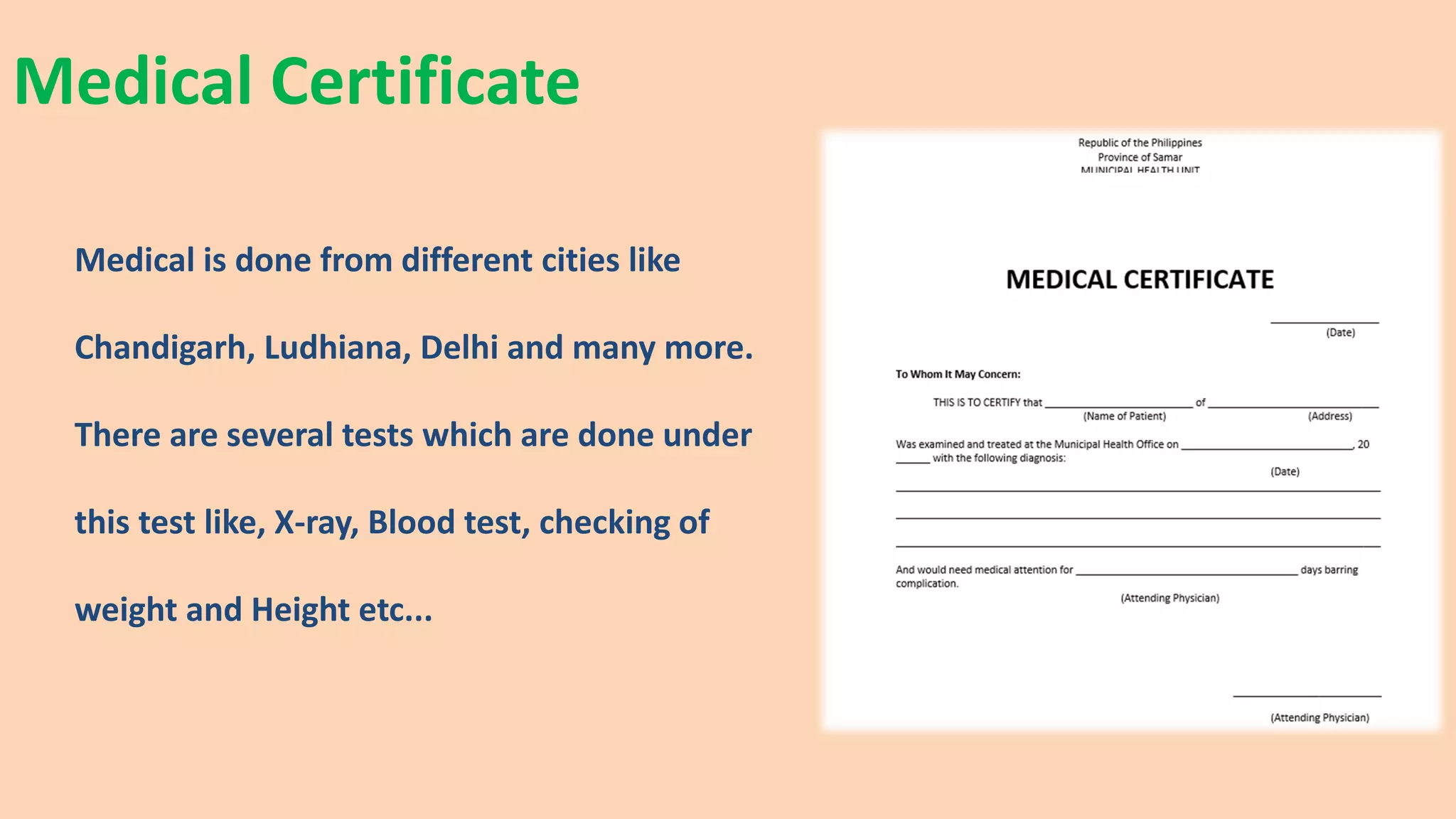 Medical Certificate
Medical is done from different cities like
Chandigarh, Ludhiana, Delhi and many more.
There are several tests which are done under
this test like, X-ray, Blood test, checking of
weight and Height etc...
 