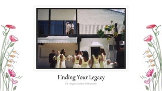 Finding Your Legacy
Dr. Angela Sadler Williamson
 