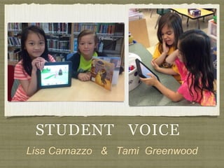 STUDENT VOICE
Lisa Carnazzo & Tami Greenwood
 
