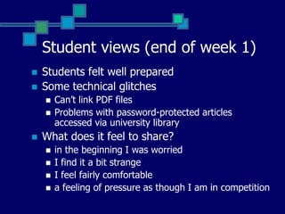 Thoughts in reading peers’ posts?Useful to gain other perspectivesComments helped form opinions on what I have read“I was going to reject Harrison’s model but after reading peer comments I read it again and thought I could use it”The level of discusses [sic] stayed superficialIt helped me assuage my fearsA useful task?Interesting to get to know a social bookmarking toolUseful, especially when readings are consistently taggedIt’s prompted me to think deeper about the texts
