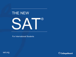 sat.org
SAT
®
THE NEW
For International Students
 