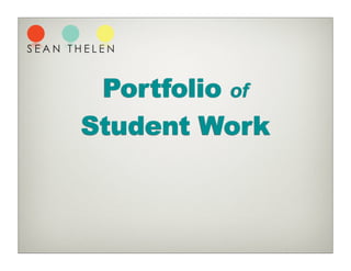 SEAN THELEN



       Portfolio of
      Student Work
 