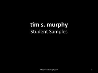 !m	
  s.	
  murphy	
  
Student	
  Samples	
  
	
  
1	
  h/p://www.tsmurphy.com	
  
 