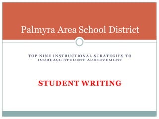 Palmyra Area School District

 TOP NINE INSTRUCTIONAL STRATEGIES TO
    INCREASE STUDENT ACHIEVEMENT




    STUDENT WRITING
 