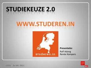 Studiekeuze 2.0 www.studeren.in Presentatie:  Ralf AdangRenée Kampers LOOV - 26 mei 2011 