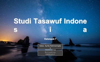Studi Tasawuf Indone
s i a
Kelompok 7
Salsa Aprilia Rahmaningtia
s
33020210114
Brelyandiosa
33020210117
 