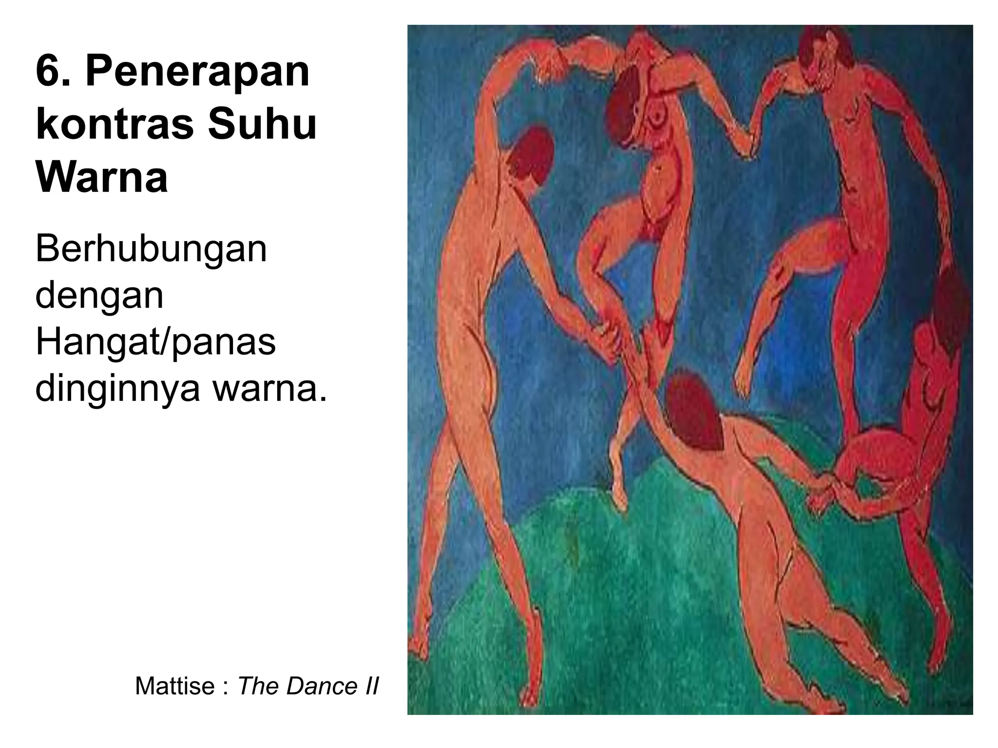 Mattise : The Dance II
Berhubungan
dengan
Hangat/panas
dinginnya warna.
6. Penerapan
kontras Suhu
Warna
 