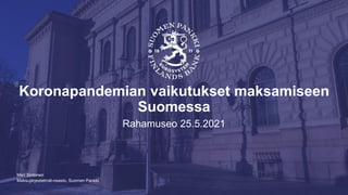 Maksujärjestelmät-osasto, Suomen Pankki
Koronapandemian vaikutukset maksamiseen
Suomessa
Rahamuseo 25.5.2021
Meri Sintonen
 