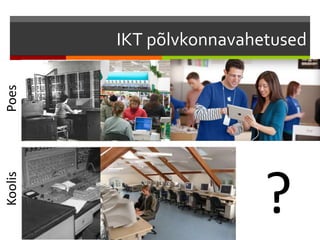 IKT põlvkonnavahetused
PoesKoolis
?
 