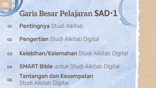Garis Besar Pelajaran SAD•1
01 Pentingnya Studi Alkitab
02 Pengertian Studi Alkitab Digital
03 Kelebihan/Kelemahan Studi A...