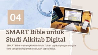 04
SMART Bible untuk
Studi Alkitab Digital
SMART Bible memungkinkan firman Tuhan dapat dipelajari dengan
cara yang belum p...