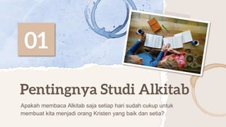 01
Pentingnya Studi Alkitab
Apakah membaca Alkitab saja setiap hari sudah cukup untuk
membuat kita menjadi orang Kristen y...