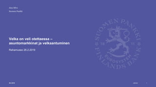 Julkinen
Suomen Pankki
Velka on veli otettaessa –
asuntomarkkinat ja velkaantuminen
Rahamuseo 26.2.2019
Aino Silvo
126.2.2019
 