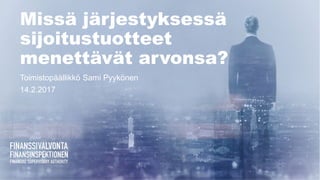 Missä järjestyksessä
sijoitustuotteet
menettävät arvonsa?
Toimistopäällikkö Sami Pyykönen
14.2.2017
 