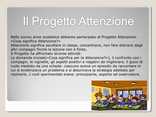 Nello scorso anno scolastico abbiamo partecipato al Progetto Attenzione.
«Cosa significa Attenzione?»
Attenzione significa...