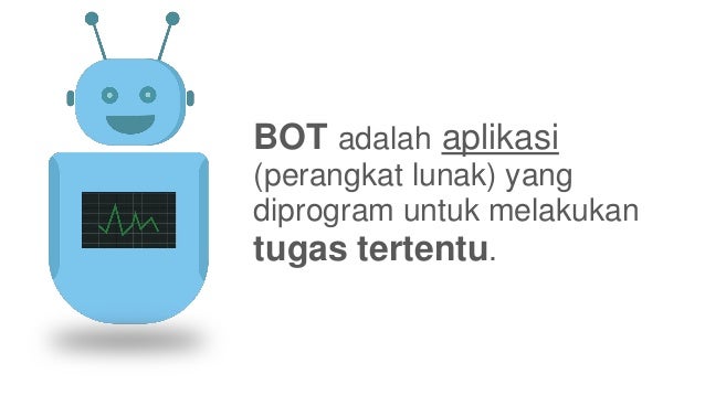 BOT adalah aplikasi
(perangkat lunak) yang
diprogram untuk melakukan
tugas tertentu.
 