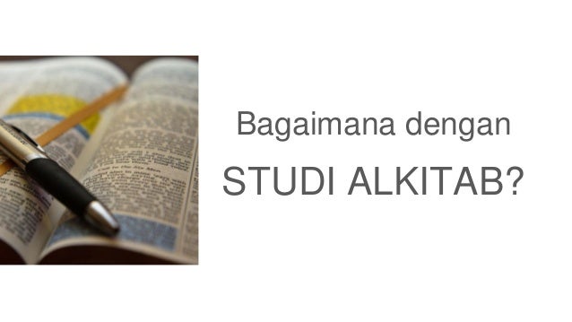 Bagaimana dengan
STUDI ALKITAB?
 