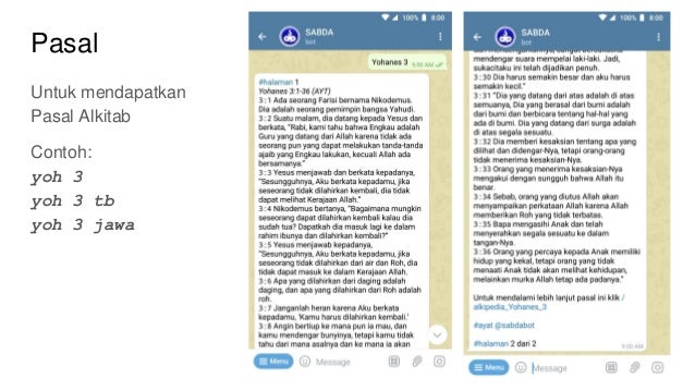 Pasal
Untuk mendapatkan
Pasal Alkitab
Contoh:
yoh 3
yoh 3 tb
yoh 3 jawa
 