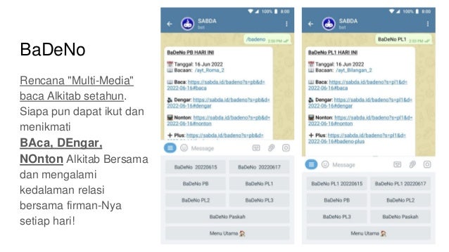 BaDeNo
Rencana "Multi-Media"
baca Alkitab setahun.
Siapa pun dapat ikut dan
menikmati
BAca, DEngar,
NOnton Alkitab Bersama
dan mengalami
kedalaman relasi
bersama firman-Nya
setiap hari!
 