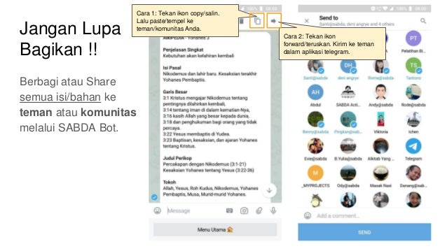 Jangan Lupa
Bagikan !!
Berbagi atau Share
semua isi/bahan ke
teman atau komunitas
melalui SABDA Bot.
Cara 1: Tekan ikon copy/salin.
Lalu paste/tempel ke
teman/komunitas Anda.
Cara 2: Tekan ikon
forward/teruskan. Kirim ke teman
dalam aplikasi telegram.
 