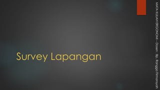 Survey Lapangan
MATAKULIAHERGONOMI–Dosen:Bp.RanggaFirmansyah
 