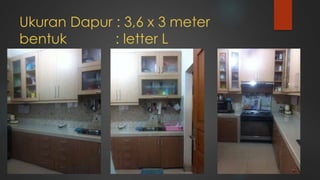 Ukuran Dapur : 3,6 x 3 meter
bentuk : letter L
 