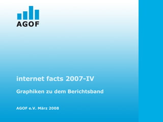 internet facts 2007-IV Graphiken zu dem Berichtsband AGOF e.V. März 2008 