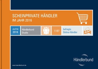 1www.haendlerbund.de
SCHEINPRIVATE HÄNDLER
IM JAHR 2016
www.haendlerbund.de
Händlerbund
Studie
Jan/Feb
2016
befragte
Online-Händler
1187
 