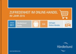 1www.haendlerbund.de
ZUFRIEDENHEIT IM ONLINE-HANDEL
IM JAHR 2016
www.haendlerbund.de
Händlerbund
Studie
Januar
2017
befragte
Online-Händler
534
 