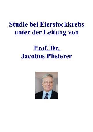 Studie bei Eierstockkrebs
unter der Leitung von
Prof. Dr.
Jacobus Pfisterer
 
