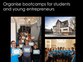 Organise bootcamps for students
and young entrepreneurs
 