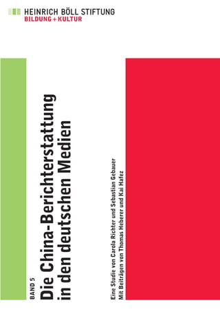 BAND 5


Die China-Berichterstattung
in den deutschen Medien

Eine Studie von Carola Richter und Sebastian Gebauer
Mit Beiträgen von Thomas Heberer und Kai Hafez
 