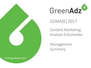 Hamburg, Oktober 2017
COMA[E] 2017
Content Marketing
Analyse Entscheider
Management
Summary
 