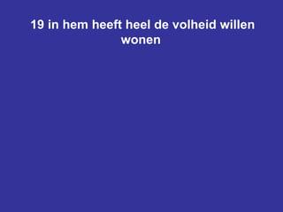 19 in hem heeft heel de volheid willen wonen  