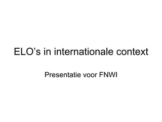 ELO’s in internationale context Presentatie voor FNWI 