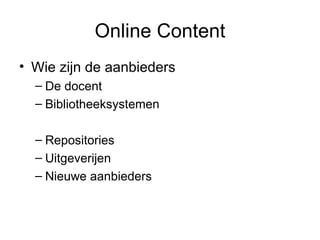 Online Content Wie zijn de aanbieders De docent Bibliotheeksystemen Repositories Uitgeverijen Nieuwe aanbieders 
