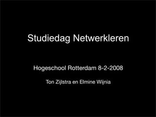 Studiedag Netwerkleren


 Hogeschool Rotterdam 8-2-2008

     Ton Zijlstra en Elmine Wijnia