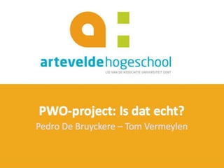 PWO-project: Is dat echt?Pedro De Bruyckere – Tom Vermeylen 