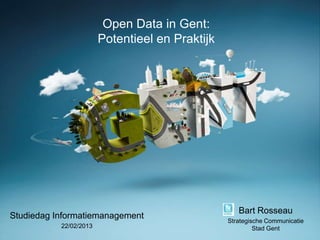 Open Data in Gent:
                        Potentieel en Praktijk




                                                    Bart Rosseau
Studiedag Informatiemanagement
                                                 Strategische Communicatie
           22/02/2013                                     Stad Gent
 