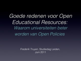 Goede redenen voor Open
Educational Resources:
Waarom universiteiten beter
worden van Open Policies
Frederik Truyen, Studiedag Leiden,
Juni 2011
 
