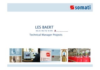 LES BAERT
     MSc EE MSc FSE M SFPE


Technical Manager Projects
 