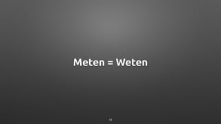 Meten = Weten
13
 