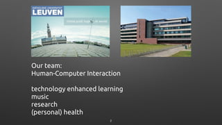 Our team: 
Human-Computer Interaction
!
technology enhanced learning
music
research
(personal) health
2
 