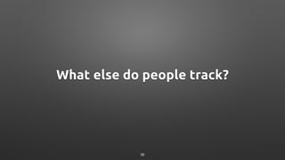 What else do people track?
38
 