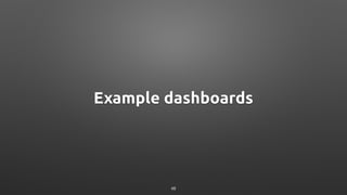 Example dashboards
48
 